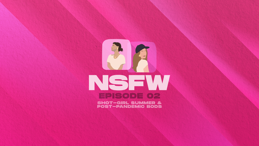 NSFW - Episode 02: Shot-Girl Summer & Post-Pandemic Bods